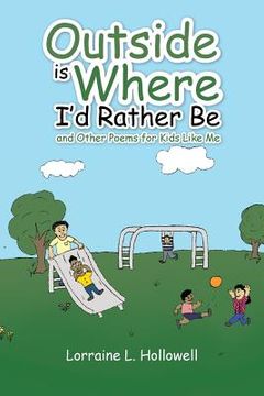 portada Outside Is Where I'd Rather Be: And Other Poems for Kids Like Me (en Inglés)