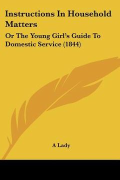 portada instructions in household matters: or the young girl's guide to domestic service (1844) (en Inglés)
