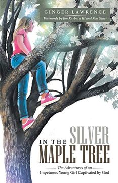 portada In the Silver Maple Tree: The Adventures of an Impetuous Young Girl Captivated by god (en Inglés)
