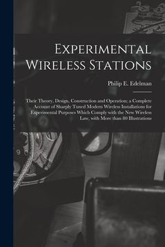 portada Experimental Wireless Stations: Their Theory, Design, Construction and Operation; a Complete Account of Sharply Tuned Modern Wireless Installations fo (en Inglés)