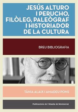 portada Jesús Alturo i Perucho, Filòleg, Paleògraf, Historiador de la Cultura. Breu Biobibliografia (en Catalá)