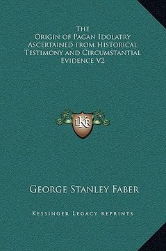 portada the origin of pagan idolatry ascertained from historical testimony and circumstantial evidence v2 (in English)