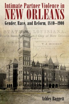 portada Intimate Partner Violence in new Orleans: Gender, Race, and Reform, 1840-1900 (en Inglés)