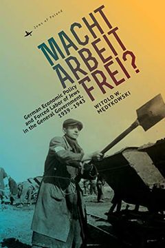 portada Macht Arbeit Frei? German Economic Policy and Forced Labor of Jews in the General Government, 1939-1943 (Jews of Poland) (en Inglés)