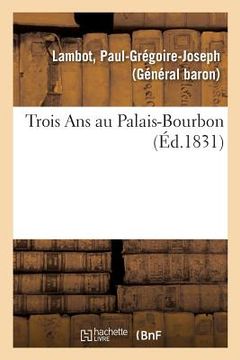 portada Trois ANS Au Palais-Bourbon (en Francés)