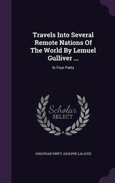 portada Travels Into Several Remote Nations Of The World By Lemuel Gulliver ...: In Four Parts (en Inglés)