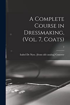 portada A Complete Course in Dressmaking, (Vol. 7, Coats); 7 (en Inglés)