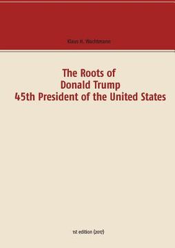 portada The Roots of Donald Trump - 45th President of the United States 