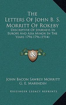 portada the letters of john b. s. morritt of rokeby: descriptive of journeys in europe and asia minor in the years 1794-1796 (1914) (en Inglés)