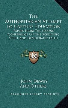 portada the authoritarian attempt to capture education: papers from the second conference on the scientific spirit and democratic faith (in English)