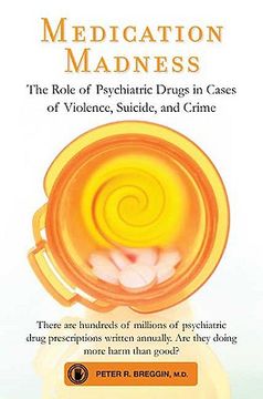 medication madness,the role of psychiatric drugs in cases of violence, suicide, and crime (en Inglés)