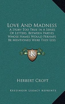 portada love and madness: a story too true in a series of letters, between parties whose names would perhaps be mentioned were they less known o (en Inglés)