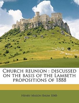 portada church reunion: discussed on the basis of the lambeth propositions of 1888 (en Inglés)