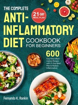 portada The Complete Anti-Inflammatory Diet Cookbook for Beginners: 600 Easy Anti-inflammatory Recipes with 21-Day Meal Plan to Reduce Inflammation (in English)