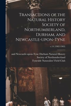 portada Transactions of the Natural History Society of Northumberland, Durham, and Newcastle-upon-Tyne; v.14 (1902-1903) (en Inglés)