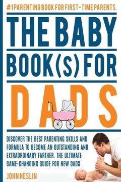 portada The Baby Books for Dads: Discover the Best Parenting Skills and Formula to Become an Outstanding and Extraordinary Farther. The Ultimate Game-Changing. Baby Book,Parenting Books Best Sellers) 