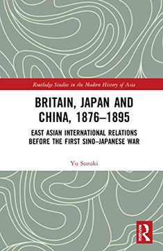 portada Britain, Japan and China, 1876-1895: East Asian International Relations Before the First Sino-Japanese War (in English)