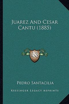 portada juarez and cesar cantu (1885) (in English)