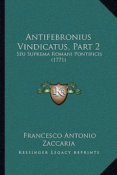 portada antifebronius vindicatus, part 2: seu suprema romani pontificis (1771) (en Inglés)