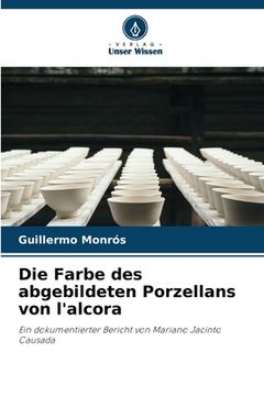 portada Die Farbe des abgebildeten Porzellans von l'alcora (en Alemán)