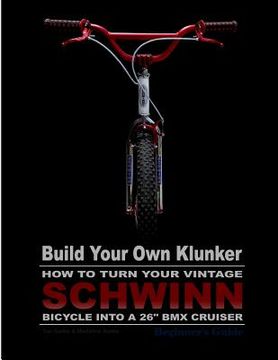 portada Build Your Own Klunker Turn Your Vintage Schwinn Bicycle into a 26" BMX Cruiser (en Inglés)