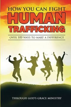 portada How You Can Fight Human Trafficking: Over 100 Ways To Make a Difference (en Inglés)