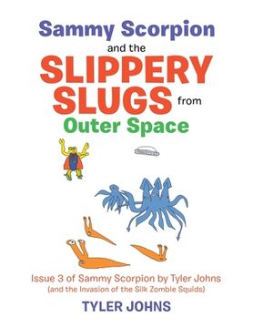 portada Sammy Scorpion and the Slippery Slugs from Outer Space: (And the Invasion of the Silk Zombie Squids) (en Inglés)