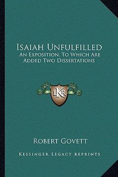 portada isaiah unfulfilled: an exposition, to which are added two dissertations