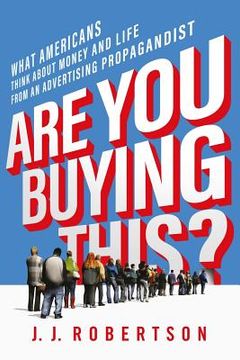portada Are You Buying This?: What Americans Think about Money and Life from an Advertising Propagandist
