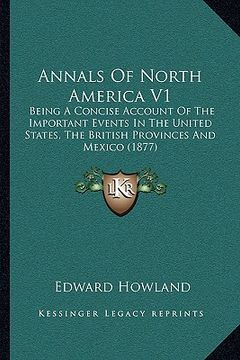 portada annals of north america v1: being a concise account of the important events in the united states, the british provinces and mexico (1877) (in English)