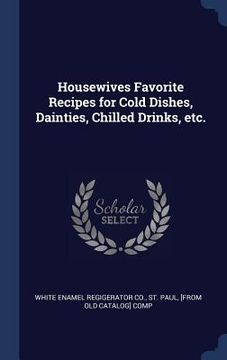 portada Housewives Favorite Recipes for Cold Dishes, Dainties, Chilled Drinks, etc. (en Inglés)