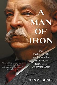 portada A man of Iron: The Turbulent Life and Improbable Presidency of Grover Cleveland (en Inglés)