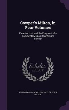 portada Cowper's Milton, in Four Volumes: Paradise Lost, and the Fragment of a Commentary Upon It by William Cowper