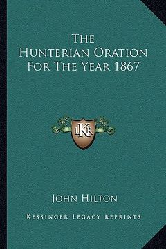 portada the hunterian oration for the year 1867 (en Inglés)