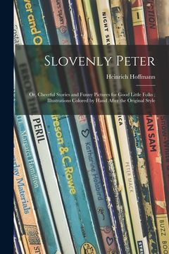 portada Slovenly Peter: or, Cheerful Stories and Funny Pictures for Good Little Folks; Illustrations Colored by Hand After the Original Style (en Inglés)