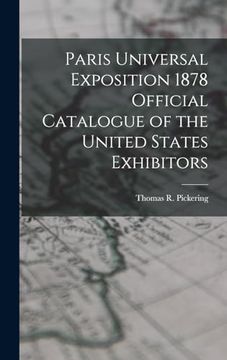 Paris Universal Exposition 1878 Official Catalogue of the United States Exhibitors (en Inglés)