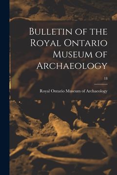 portada Bulletin of the Royal Ontario Museum of Archaeology; 18 (en Inglés)