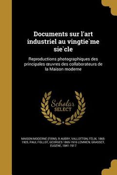portada Documents sur l'art industriel au vingtième siècle: Reproductions photographiques des principales oeuvres des collaborateurs de la Maison (en Francés)