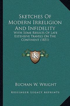 portada sketches of modern irreligion and infidelity: with some results of late extensive travels on the continentwith some results of late extensive travels (en Inglés)