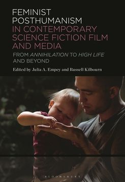 portada Feminist Posthumanism in Contemporary Science Fiction Film and Media: From Annihilation to High Life and Beyond