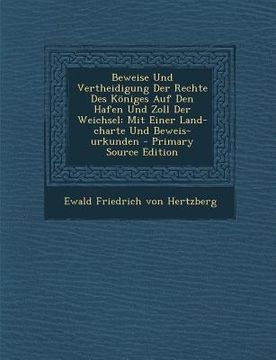 portada Beweise Und Vertheidigung Der Rechte Des Koniges Auf Den Hafen Und Zoll Der Weichsel: Mit Einer Land-Charte Und Beweis-Urkunden (en Africanos)