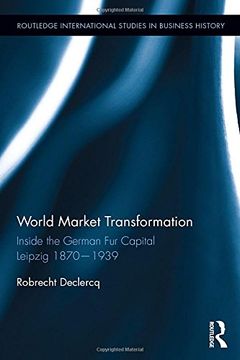 portada World Market Transformation: Inside the German Fur Capital Leipzig 1870 and 1939 (Routledge International Studies in Business History)
