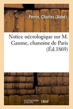 portada Notice Nécrologique sur m. Gaume, Chanoine de Paris (Histoire) (en Francés)