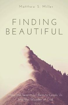 portada Finding Beautiful: How the Search for Beauty Leads Us into the Wonder of God (en Inglés)