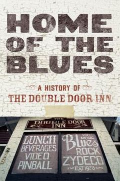 portada Home Of The Blues: A History Of The Double Door Inn (en Inglés)