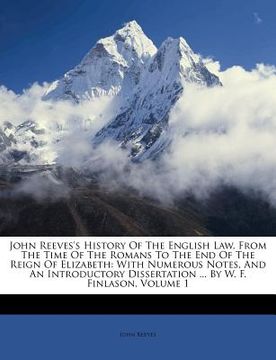 portada john reeves's history of the english law, from the time of the romans to the end of the reign of elizabeth: with numerous notes, and an introductory d