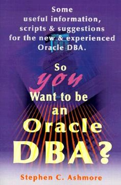 portada so you want to be an oracle dba?: some useful information, scripts and suggestions for the new and experienced oracle dba (in English)