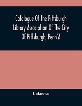 portada Catalogue of the Pittsburgh Library Association of the City of Pittsburgh, Penn'As (in English)