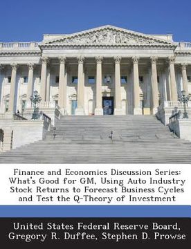 portada Finance and Economics Discussion Series: What's Good for GM, Using Auto Industry Stock Returns to Forecast Business Cycles and Test the Q-Theory of In (en Inglés)