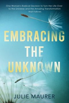portada Embracing the Unknown: One Woman's Radical Decision to Turn Her Life Over to the Universe and the Amazing Transformation that Follows (en Inglés)